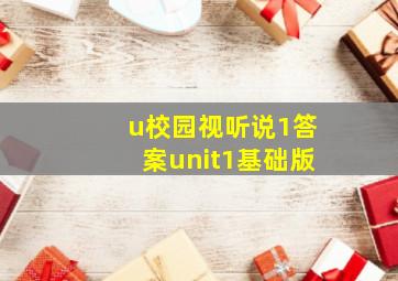 u校园视听说1答案unit1基础版