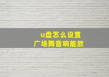 u盘怎么设置广场舞音响能放