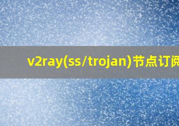 v2ray(ss/trojan)节点订阅