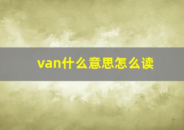 van什么意思怎么读