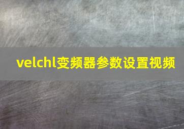 velchl变频器参数设置视频