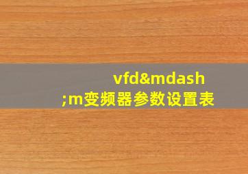 vfd—m变频器参数设置表