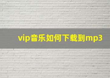 vip音乐如何下载到mp3