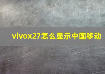 vivox27怎么显示中国移动