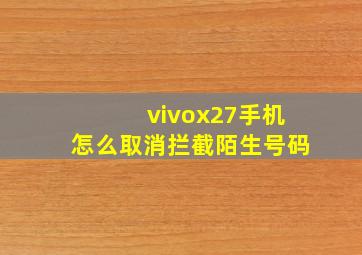 vivox27手机怎么取消拦截陌生号码