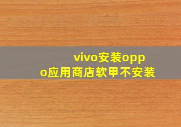 vivo安装oppo应用商店软甲不安装