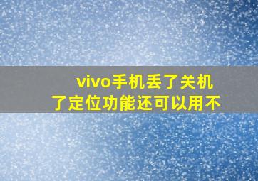 vivo手机丢了关机了定位功能还可以用不