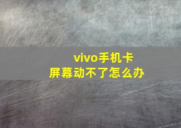 vivo手机卡屏幕动不了怎么办