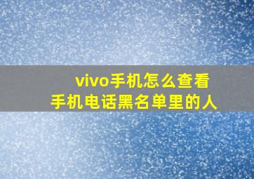 vivo手机怎么查看手机电话黑名单里的人