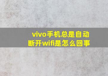 vivo手机总是自动断开wifi是怎么回事