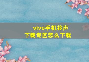 vivo手机铃声下载专区怎么下载