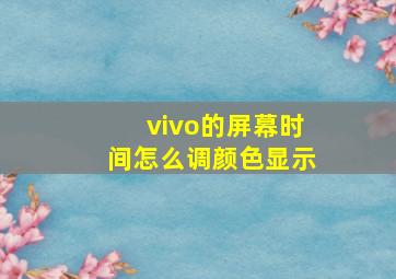 vivo的屏幕时间怎么调颜色显示