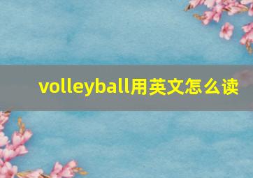 volleyball用英文怎么读