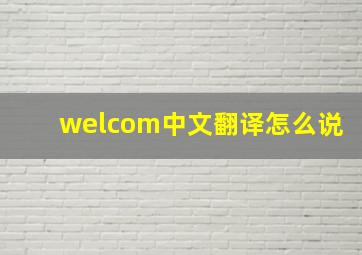 welcom中文翻译怎么说