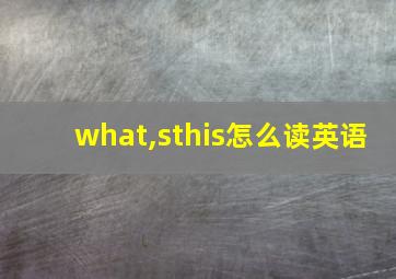 what,sthis怎么读英语