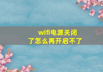 wifi电源关闭了怎么再开启不了