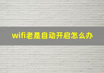 wifi老是自动开启怎么办