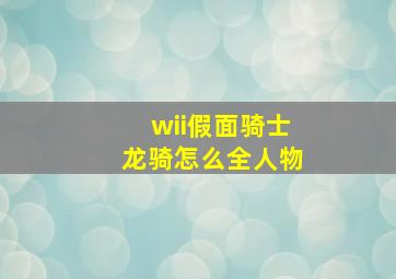 wii假面骑士龙骑怎么全人物