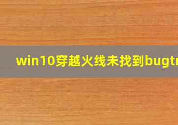 win10穿越火线未找到bugtrap