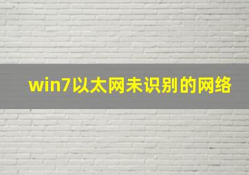 win7以太网未识别的网络