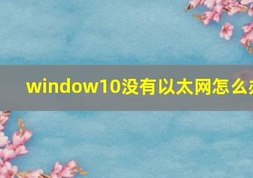 window10没有以太网怎么办