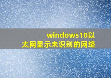 windows10以太网显示未识别的网络