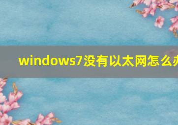 windows7没有以太网怎么办