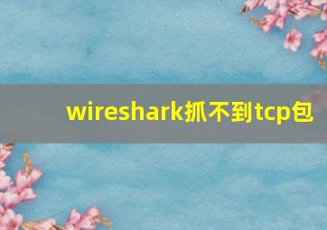 wireshark抓不到tcp包