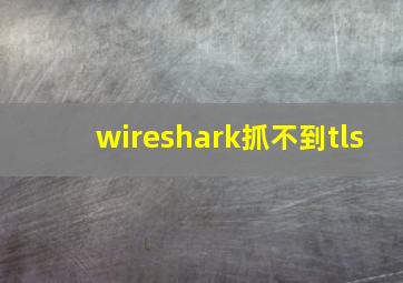 wireshark抓不到tls