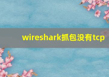 wireshark抓包没有tcp