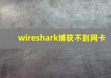 wireshark捕获不到网卡