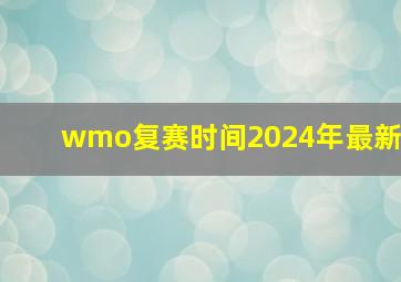 wmo复赛时间2024年最新