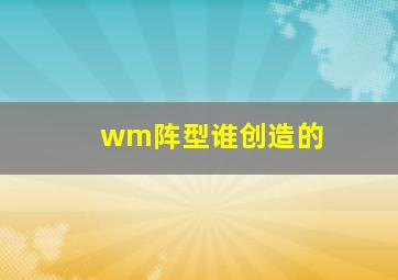 wm阵型谁创造的