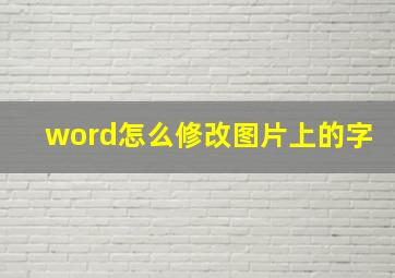 word怎么修改图片上的字