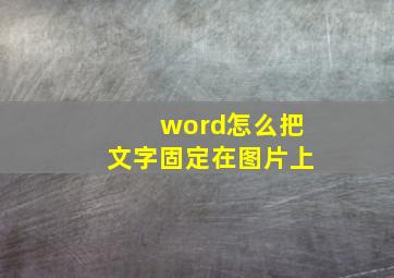 word怎么把文字固定在图片上