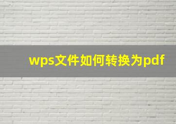 wps文件如何转换为pdf