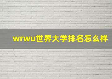 wrwu世界大学排名怎么样