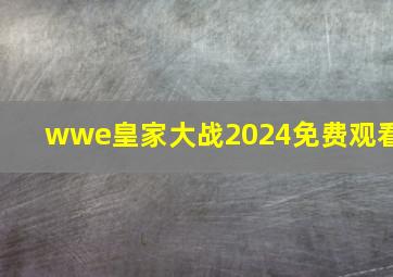 wwe皇家大战2024免费观看