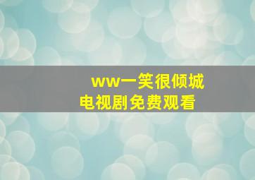 ww一笑很倾城电视剧免费观看