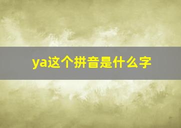 ya这个拼音是什么字