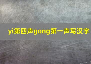 yi第四声gong第一声写汉字