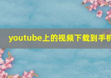 youtube上的视频下载到手机