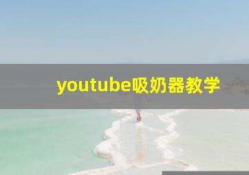 youtube吸奶器教学