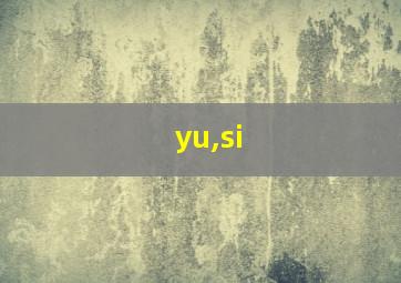 yu,si