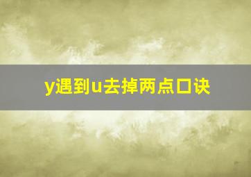 y遇到u去掉两点口诀