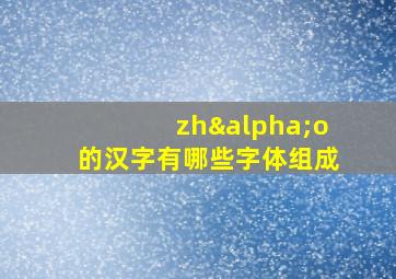 zhαo的汉字有哪些字体组成