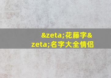 ζ花藤字ζ名字大全情侣