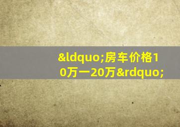 “房车价格10万一20万”