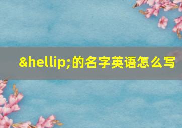 …的名字英语怎么写