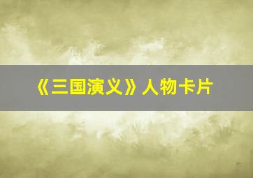 《三国演义》人物卡片